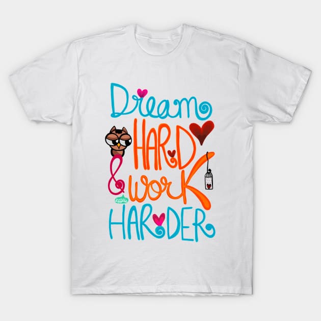 Dream Hard and Work Harder T-Shirt by WoodleDoodleDesigns